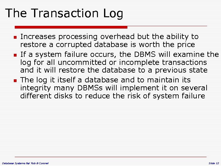 The Transaction Log n n n Increases processing overhead but the ability to restore