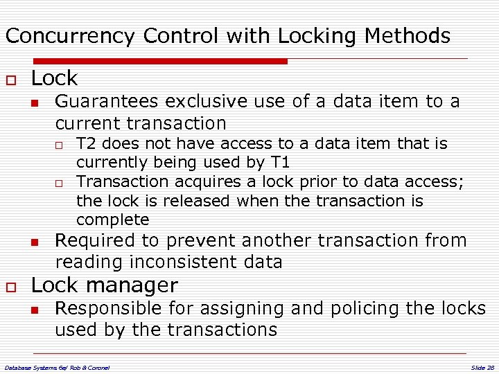 Concurrency Control with Locking Methods o Lock n Guarantees exclusive use of a data