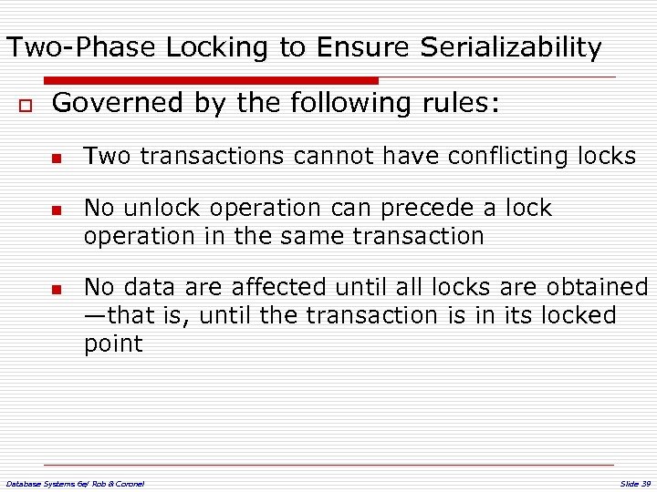 Two-Phase Locking to Ensure Serializability o Governed by the following rules: n n n