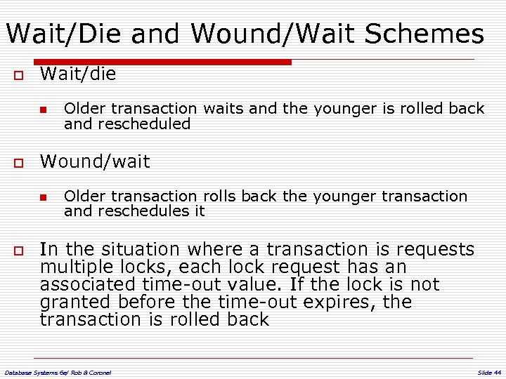 Wait/Die and Wound/Wait Schemes o Wait/die n o Wound/wait n o Older transaction waits