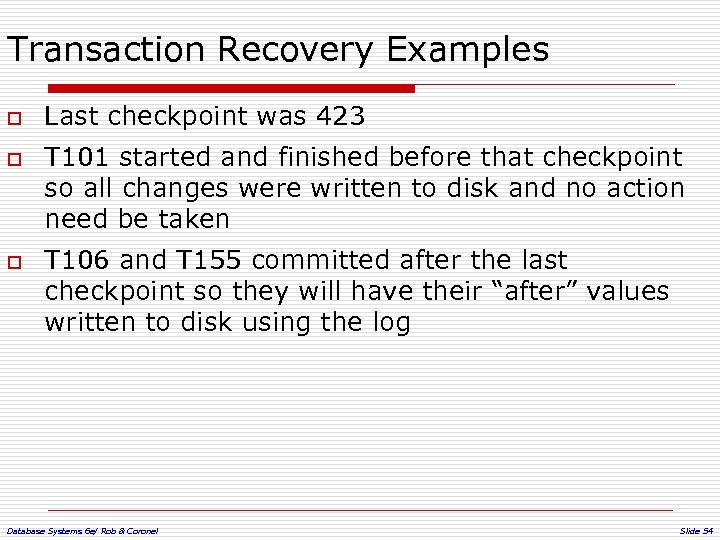 Transaction Recovery Examples o o o Last checkpoint was 423 T 101 started and