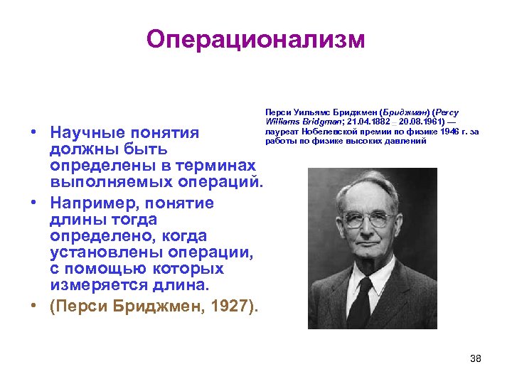 Операционализм • Научные понятия должны быть определены в терминах выполняемых операций. • Например, понятие