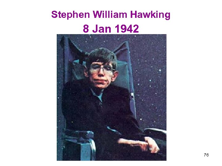 Stephen William Hawking 8 Jan 1942 76 