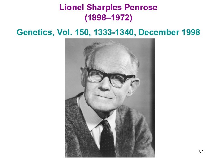 Lionel Sharples Penrose (1898– 1972) Genetics, Vol. 150, 1333 -1340, December 1998 81 