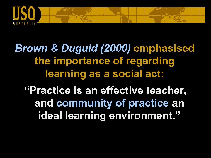 Brown & Duguid (2000) emphasised the importance of regarding learning as a social act: