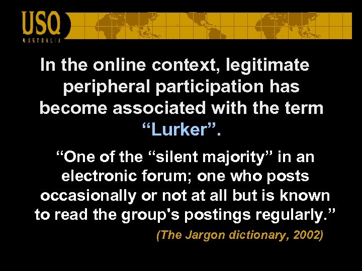 In the online context, legitimate peripheral participation has become associated with the term “Lurker”.