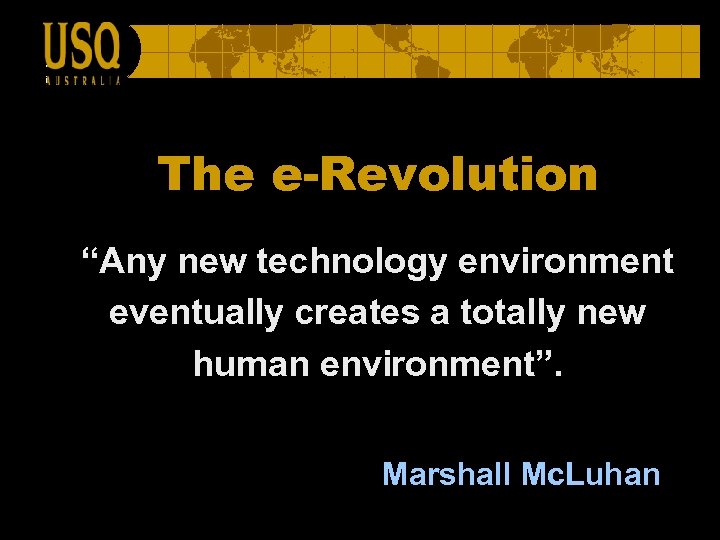 The e-Revolution “Any new technology environment eventually creates a totally new human environment”. Marshall