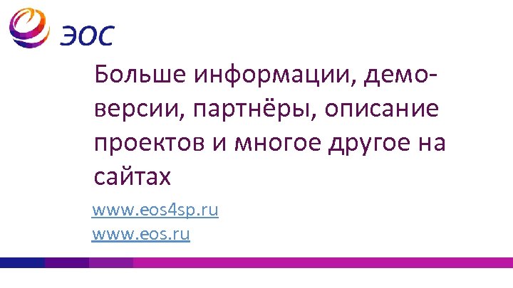 Больше информации, демоверсии, партнёры, описание проектов и многое другое на сайтах www. eos 4