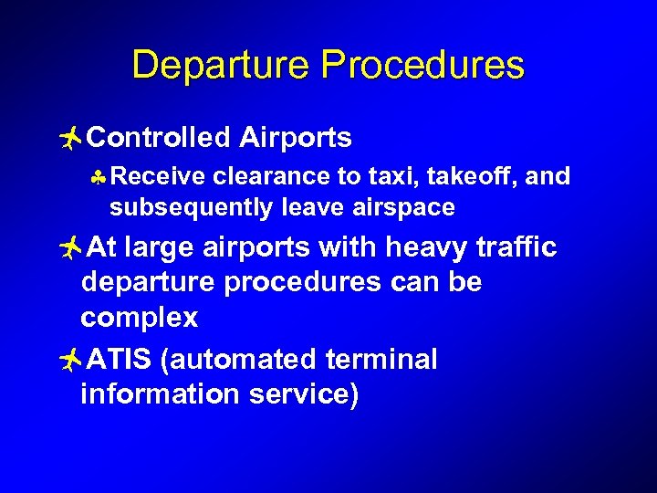 Departure Procedures ñControlled Airports § Receive clearance to taxi, takeoff, and subsequently leave airspace