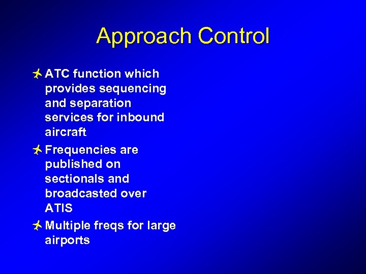 Approach Control ñ ATC function which provides sequencing and separation services for inbound aircraft