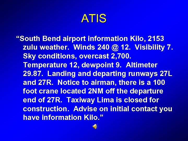 ATIS “South Bend airport information Kilo, 2153 zulu weather. Winds 240 @ 12. Visibility