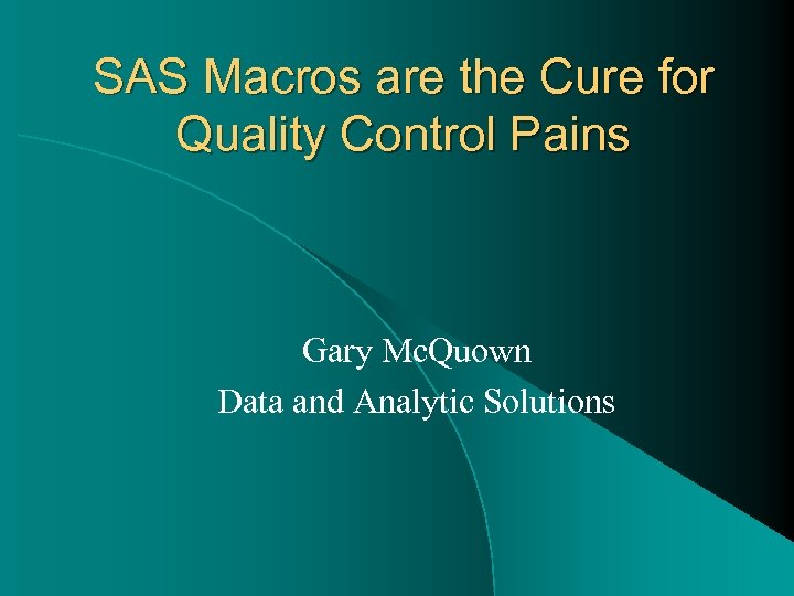 SAS Macros are the Cure for Quality Control Pains Gary Mc. Quown Data and