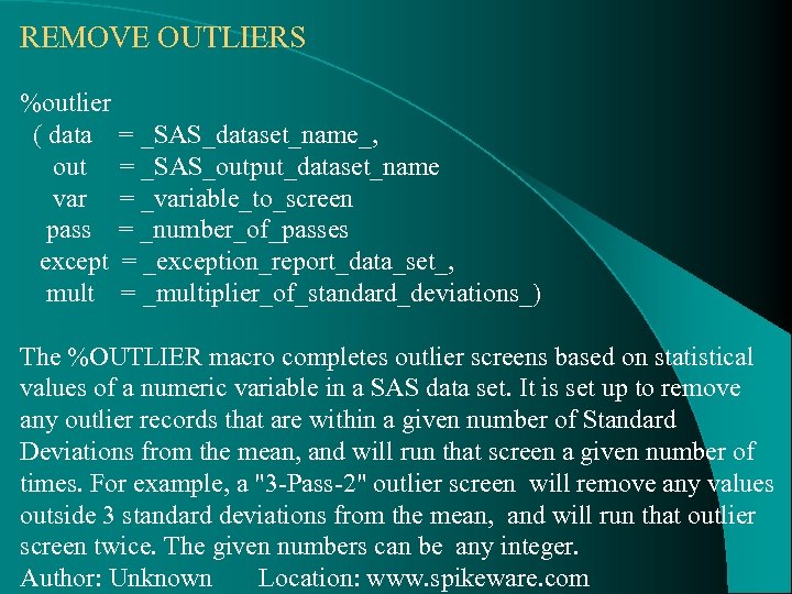 REMOVE OUTLIERS %outlier ( data = _SAS_dataset_name_, out = _SAS_output_dataset_name var = _variable_to_screen pass