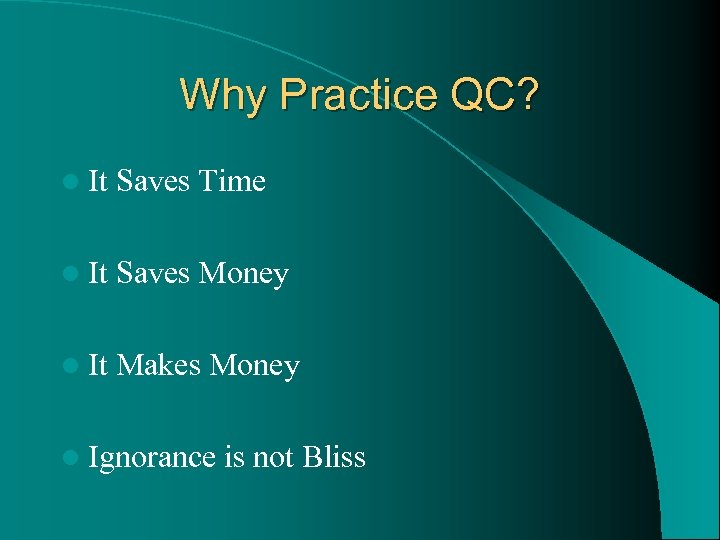 Why Practice QC? l It Saves Time l It Saves Money l It Makes