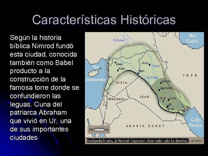 Características Históricas Según la historia bíblica Nimrod fundó esta ciudad, conocida también como Babel