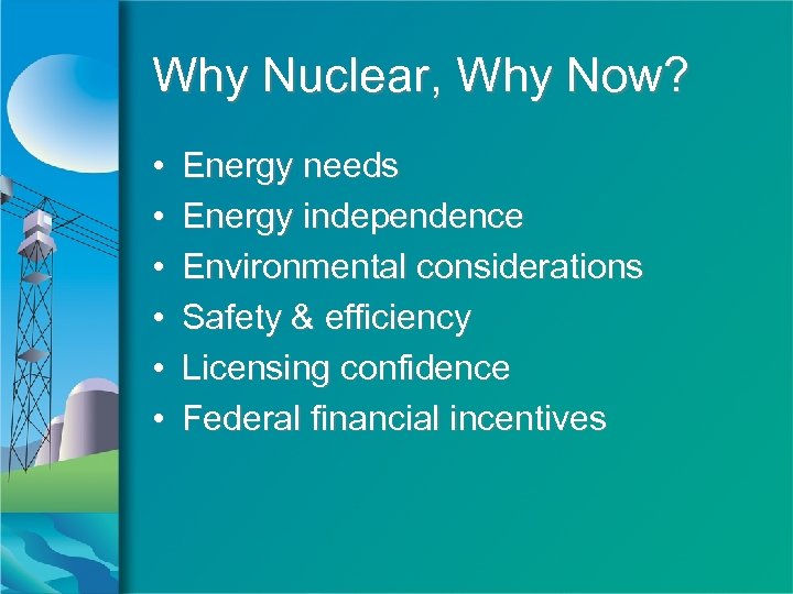 Why Nuclear, Why Now? • • • Energy needs Energy independence Environmental considerations Safety
