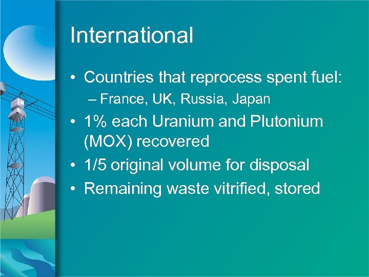 International • Countries that reprocess spent fuel: – France, UK, Russia, Japan • 1%