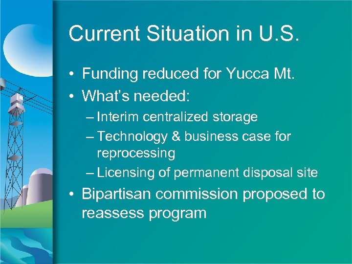 Current Situation in U. S. • Funding reduced for Yucca Mt. • What’s needed: