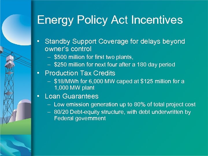 Energy Policy Act Incentives • Standby Support Coverage for delays beyond owner’s control –