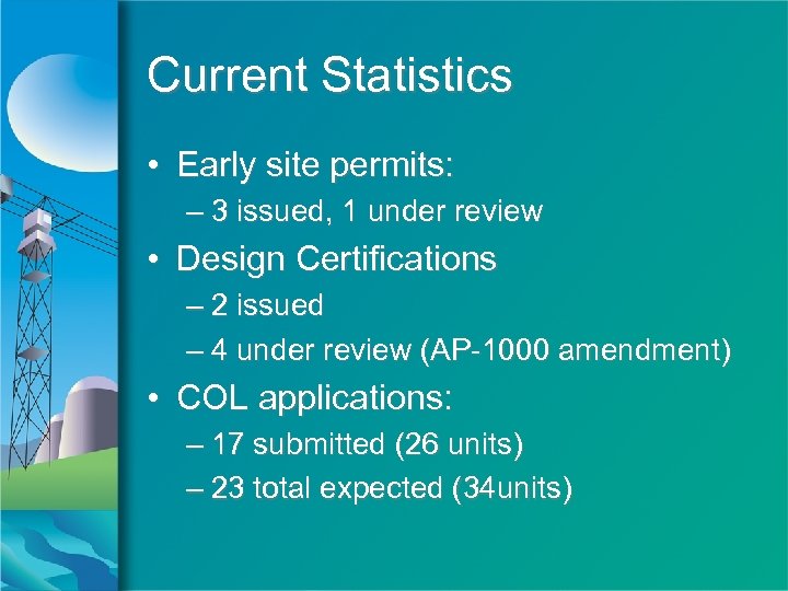 Current Statistics • Early site permits: – 3 issued, 1 under review • Design