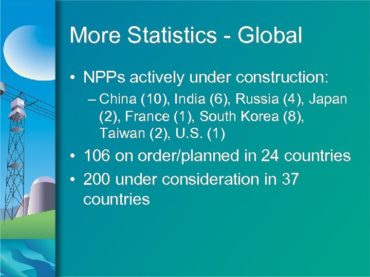 More Statistics - Global • NPPs actively under construction: – China (10), India (6),