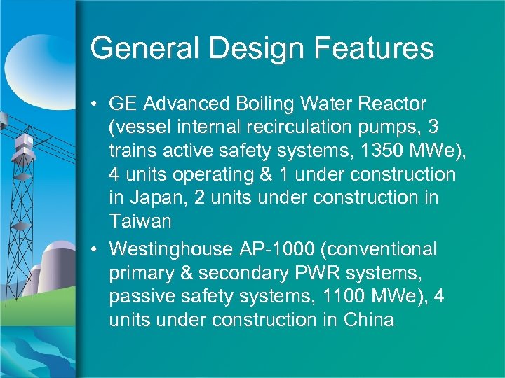General Design Features • GE Advanced Boiling Water Reactor (vessel internal recirculation pumps, 3