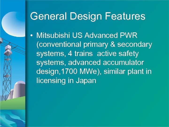 General Design Features • Mitsubishi US Advanced PWR (conventional primary & secondary systems, 4