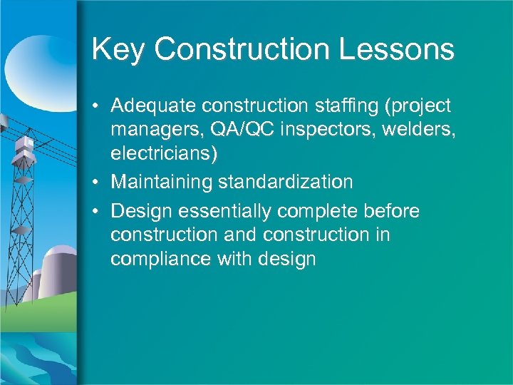 Key Construction Lessons • Adequate construction staffing (project managers, QA/QC inspectors, welders, electricians) •