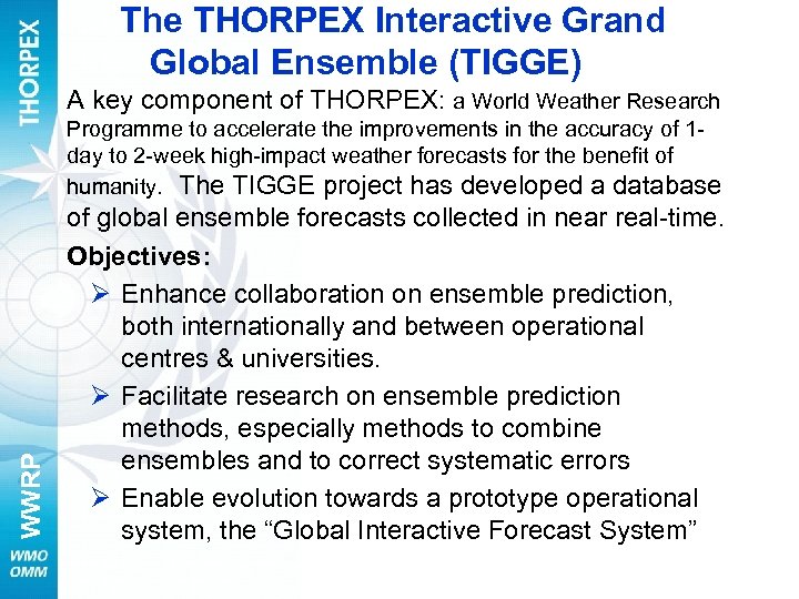 The THORPEX Interactive Grand Global Ensemble (TIGGE) A key component of THORPEX: a World