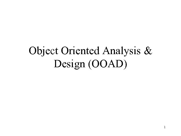 Object Oriented Analysis & Design (OOAD) 1 