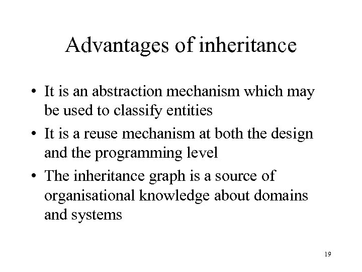 Advantages of inheritance • It is an abstraction mechanism which may be used to