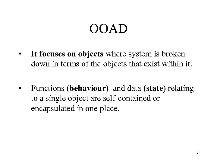 OOAD • It focuses on objects where system is broken down in terms of