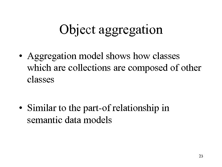 Object aggregation • Aggregation model shows how classes which are collections are composed of