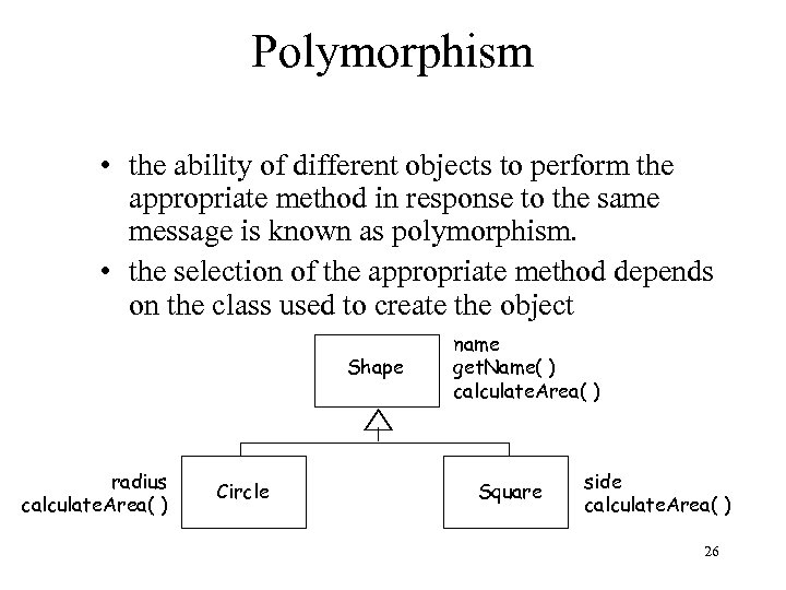 Polymorphism • the ability of different objects to perform the appropriate method in response