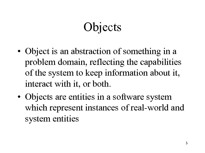 Objects • Object is an abstraction of something in a problem domain, reflecting the