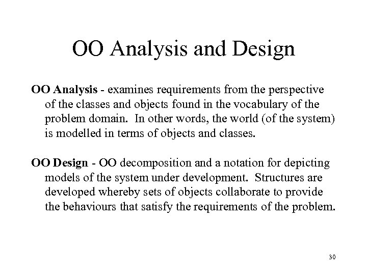 OO Analysis and Design OO Analysis - examines requirements from the perspective of the