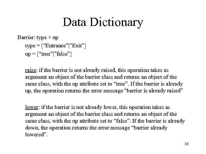 Data Dictionary Barrier: type + up type = [“Entrance”|”Exit”] up = [“true”|”false”] raise: if