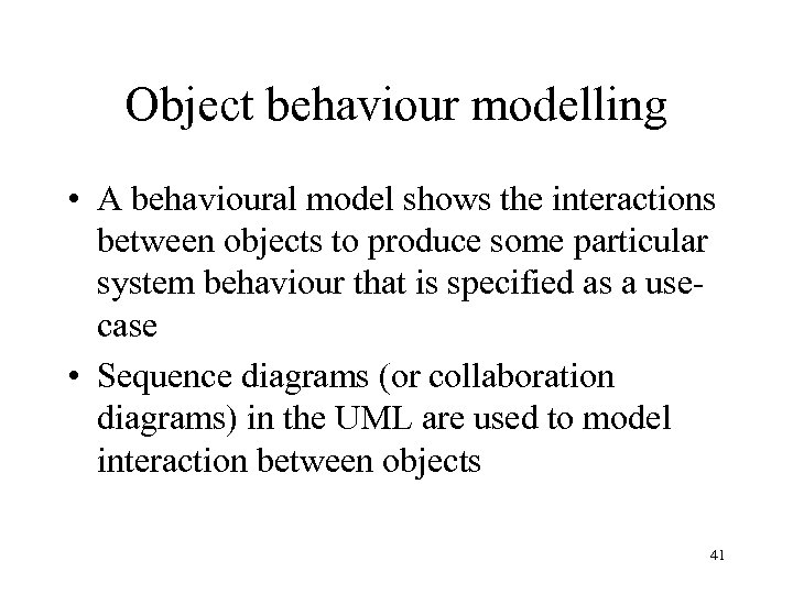 Object behaviour modelling • A behavioural model shows the interactions between objects to produce