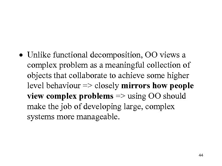 · Unlike functional decomposition, OO views a complex problem as a meaningful collection of