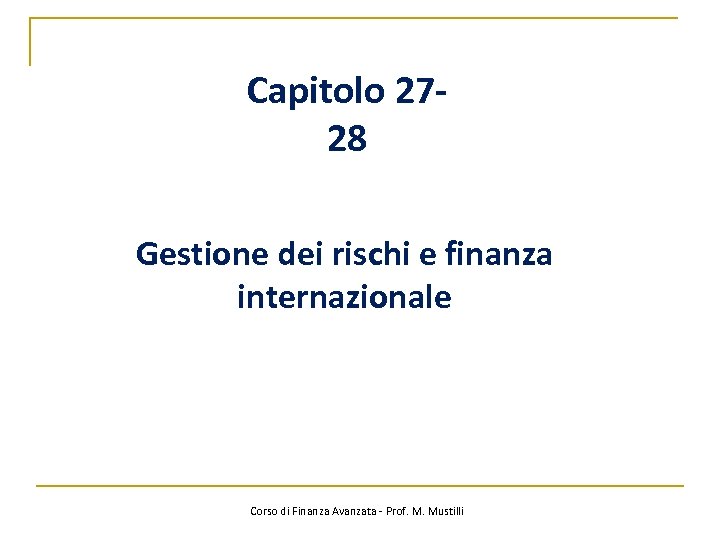 Capitolo 2728 Gestione dei rischi e finanza internazionale Corso di Finanza Avanzata - Prof.