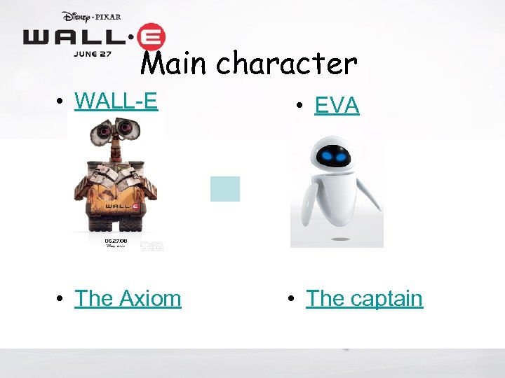 Main character • WALL-E • The Axiom • EVA • The captain 