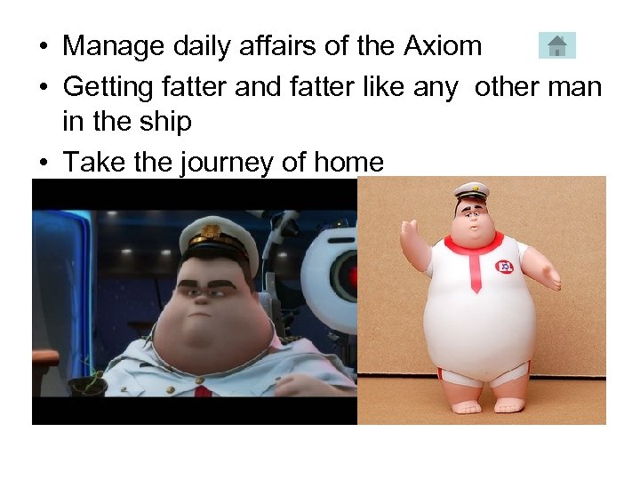  • Manage daily affairs of the Axiom • Getting fatter and fatter like