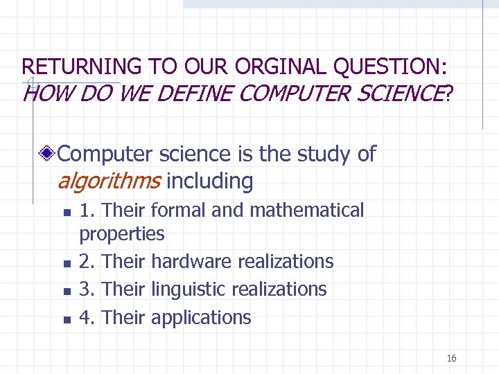 RETURNING TO OUR ORGINAL QUESTION: HOW DO WE DEFINE COMPUTER SCIENCE? Computer science is