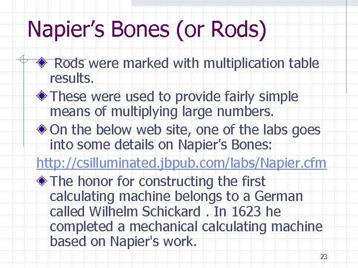 Napier’s Bones (or Rods) Rods were marked with multiplication table results. These were used