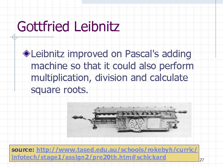 Gottfried Leibnitz improved on Pascal's adding machine so that it could also perform multiplication,