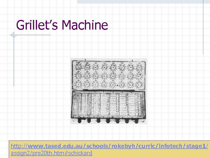 Grillet’s Machine http: //www. tased. edu. au/schools/rokebyh/curric/infotech/stage 1/ 29 assign 2/pre 20 th. htm#schickard