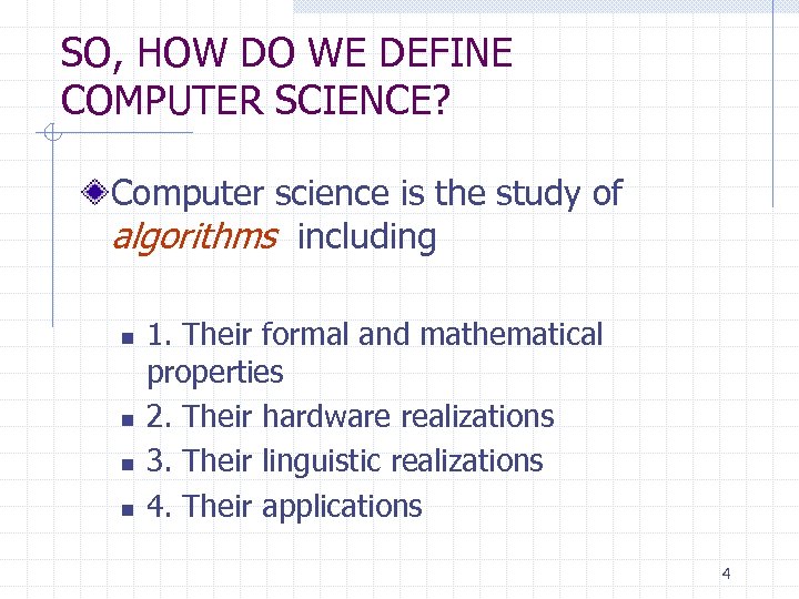 SO, HOW DO WE DEFINE COMPUTER SCIENCE? Computer science is the study of algorithms