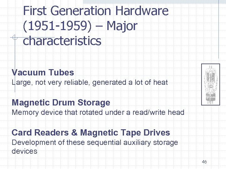 First Generation Hardware (1951 -1959) – Major characteristics Vacuum Tubes Large, not very reliable,
