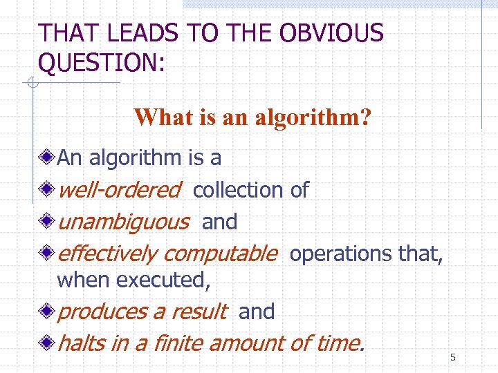 THAT LEADS TO THE OBVIOUS QUESTION: What is an algorithm? An algorithm is a