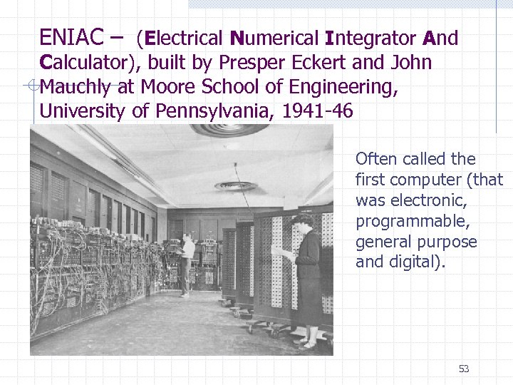 ENIAC – (Electrical Numerical Integrator And Calculator), built by Presper Eckert and John Mauchly
